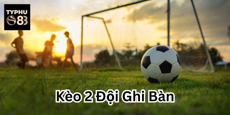 Kèo 2 Đội Ghi Bàn ăn bao nhiêu tiền