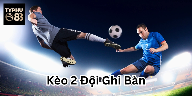 Kèo 2 Đội Ghi Bàn có gì đặc biệt