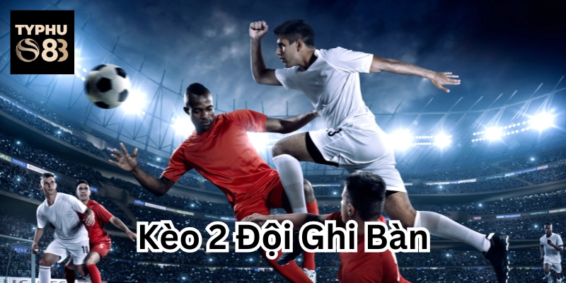 Kèo 2 Đội Ghi Bàn là gì
